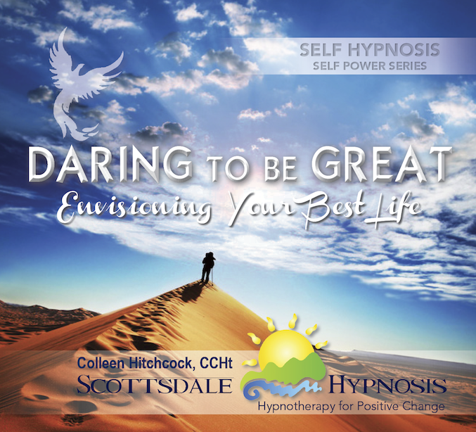 Scottsdale Hypnosis Daring to be Great:  Envisioning Your Best Life